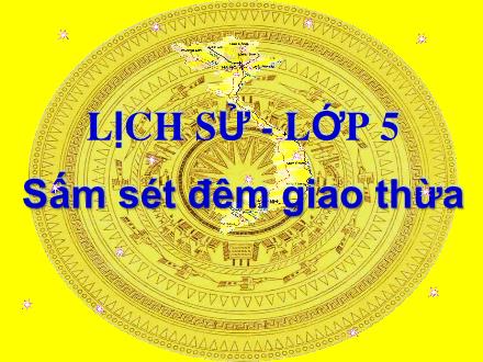 Bài giảng Lịch sử Lớp 5 - Bài 23: Sấm sét đêm giao thừa - Năm học 2022-2023 - Hoàng Thị Trang