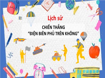 Bài giảng Lịch sử Lớp 5 - Bài 24: Chiến thắng  Điện Biên Phủ trên không - Năm học 2022-2023 - Hoàng Thị Trang