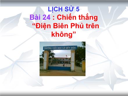 Bài giảng Lịch sử Lớp 5 - Bài 24: Chiến thắng “Điện Biên Phủ trên không” - Năm học 2023-2024 - Hoàng Thị Trang