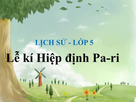 Bài giảng Lịch sử Lớp 5 - Bài 25: Lễ kí Hiệp định Pa-ri - Năm học 2022-2023 - Hoàng Thị Trang