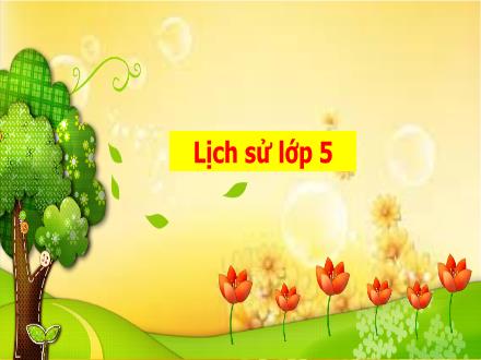 Bài giảng Lịch sử Lớp 5 - Bài 6: Quyết chí ra đi tìm đường cứu nước - Năm học 2023-2024 - Hoàng Thị Trang