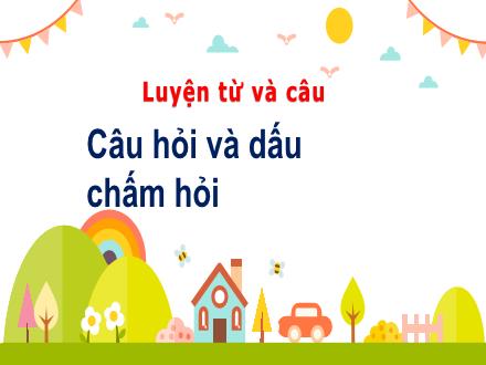 Bài giảng Luyện từ và câu Lớp 4 - Tuần 13, Bài: Câu hỏi và dấu chấm hỏi - Năm học 2021-2022 - Hoàng Thị Trang