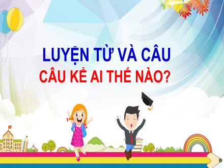 Bài giảng Luyện từ và câu Lớp 4 - Tuần 21, Bài: Câu kể Ai thế nào? - Năm học 2021-2022 - Hoàng Thị Trang