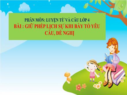 Bài giảng Luyện từ và câu Lớp 4 - Tuần 29, Bài: Giữ phép lịch sự khi bày tỏ yêu cầu, đề nghị - Năm học 2021-2022 - Hoàng Thị Trang