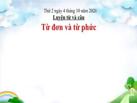 Bài giảng Luyện từ và câu Lớp 4 - Tuần 3, Bài: Từ đơn và từ phức - Năm học 2021-2022 - Hoàng Thị Trang