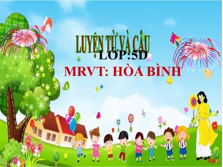 Bài giảng Luyện từ và câu Lớp 5 - Bài: Mở rộng vốn từ: Hòa bình - Năm học 2022-2023 - Hoàng Thị Trang