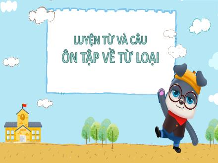 Bài giảng Luyện từ và câu Lớp 5 - Tuần 14, Bài: Ôn tập về từ loại - Năm học 2023-2024 - Hoàng Thị Trang