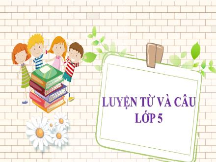 Bài giảng Luyện từ và câu Lớp 5 - Tuần 15, Bài: Mở rộng vốn từ: Hạnh phúc - Năm học 2022-2023 - Hoàng Thị Trang
