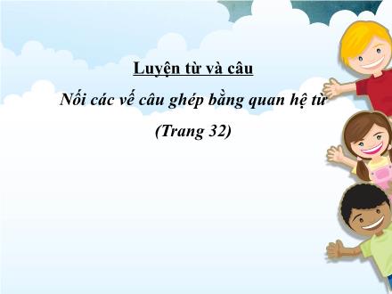 Bài giảng Luyện từ và câu Lớp 5 - Tuần 21, Bài: Nối các vế câu ghép bằng quan hệ từ - Năm học 2022-2023 - Hoàng Thị Trang