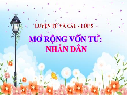 Bài giảng Luyện từ và câu Lớp 5 - Tuần 3, Bài: Mở rộng vốn từ: Nhân dân - Năm học 2023-2024 - Hoàng Thị Trang