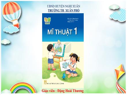 Bài giảng Mĩ thuật Lớp 1 (Kết nối tri thức) - Chủ đề 6: Sáng tạo từ những khối đơn giản (Tiết 1) - Đặng Hoài Thương