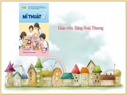 Bài giảng Mĩ thuật Lớp 2 (Kết nối tri thức) - Chủ đề 6: Sắc màu thiên nhiên (Tiết 1) - Đặng Hoài Thương