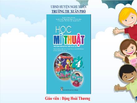 Bài giảng Mĩ thuật Lớp 4 - Chủ đề 6: Ngày Tết, lễ hội và mùa xuân (Tiết 1) - Đặng Hoài Thương