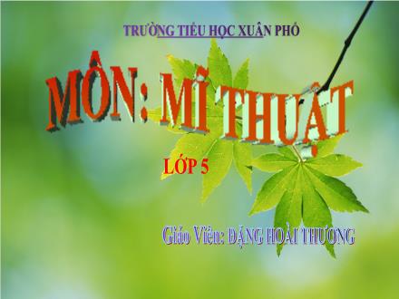 Bài giảng Mĩ thuật Lớp 5 - Chủ đề 4: Sáng tạo với những chiếc lá - Đặng Hoài Thương