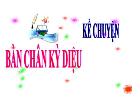 Bài giảng Tập đọc Lớp 4 - Bài: Bàn chân kỳ diệu - Năm học 2021-2022 - Hoàng Thị Trang