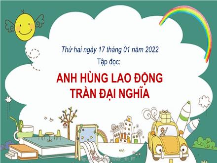 Bài giảng Tập đọc Lớp 4 - Tuần 20, Bài: Anh hùng lao động Trần Đại Nghĩa - Năm học 2021-2022 - Hoàng Thị Trang
