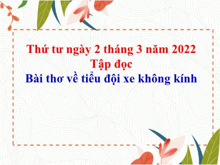 Bài giảng Tập đọc Lớp 4 - Tuần 25, Bài: Bài thơ về tiểu đội xe không kính - Năm học 2021-2022 - Hoàng Thị Trang