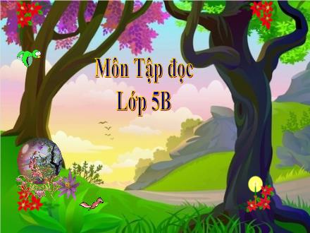 Bài giảng Tập đọc Lớp 5 - Tuần 13, Bài: Người gác rừng tí hon - Năm học 2022-2023 - Hoàng Thị Trang