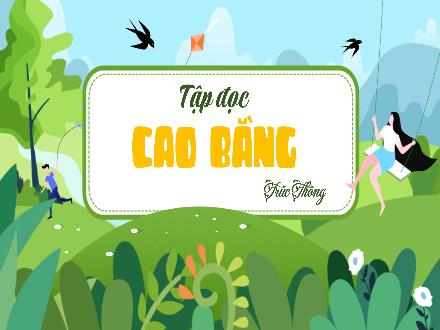 Bài giảng Tập đọc Lớp 5 - Tuần 22, Bài: Cao Bằng (Trúc Thông) - Năm học 2022-2023 - Hoàng Thị Trang