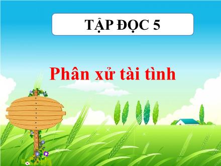 Bài giảng Tập đọc Lớp 5 - Tuần 23, Bài: Phân xử tài tình - Năm học 2023-2024 - Hoàng Thị Trang