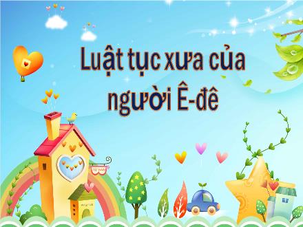 Bài giảng Tập đọc Lớp 5 - Tuần 24, Bài: Luật tục xưa của người Ê-đê - Năm học 2023-2024 - Hoàng Thị Trang