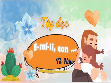 Bài giảng Tập đọc Lớp 5 - Tuần 5, Bài: Ê-mi-li, con... (Tố Hữu) - Năm học 2023-2024 - Hoàng Thị Trang