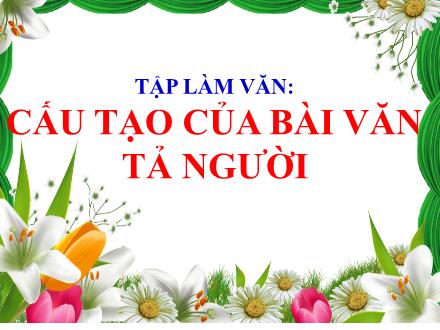 Bài giảng Tập làm văn Lớp 5 - Tuần 12, Bài: Cấu tạo của bài văn tả người - Năm học 2023-2024 - Hoàng Thị Trang