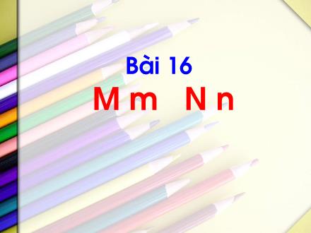 Bài giảng Tiếng Việt Lớp 1 (Kết nối tri thức) - Bài 16: M m N n - Năm học 2023-2024 - Phan Thị Minh Thư