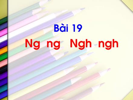 Bài giảng Tiếng Việt Lớp 1 (Kết nối tri thức) - Bài 19: Ng ng Ngh ngh - Năm học 2023-2024 - Phan Thị Minh Thư
