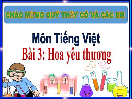 Bài giảng Tiếng Việt Lớp 1 (Kết nối tri thức) - Chủ đề 3: Mái trường mến ai - Bài 3: Hoa yêu thương - Năm học 2023-2024 - Phan Thị Minh Thư