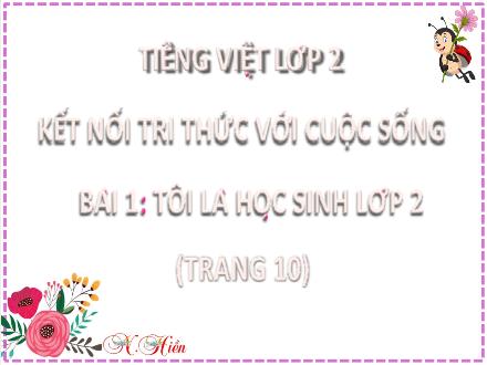 Bài giảng Tiếng Việt Lớp 2 (Kết nối tri thức) - Bài 1: Tôi là học sinh lớp 2 - Năm học 2024-2025 - Phan Thị Minh Thư