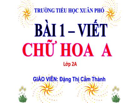 Bài giảng Tiếng Việt Lớp 2 (Kết nối tri thức) - Bài 1, Viết: Chữ hoa A - Năm học 2021-2022 - Đặng Thị Cẩm Thành