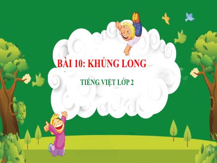 Bài giảng Tiếng Việt Lớp 2 (Kết nối tri thức) - Bài 10: Khủng long - Đặng Thị Cẩm Thành
