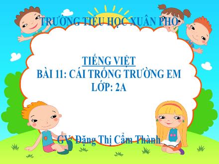 Bài giảng Tiếng Việt Lớp 2 (Kết nối tri thức) - Bài 11: Cái trống trường em (Tiết 1+2) - Năm học 2021-2022 - Đặng Thị Cẩm Thành