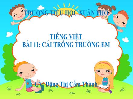 Bài giảng Tiếng Việt Lớp 2 (Kết nối tri thức) - Bài 11: Cái trống trường em (Tiết 1+2) - Đặng Thị Cẩm Thành