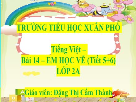 Bài giảng Tiếng Việt Lớp 2 (Kết nối tri thức) - Bài 14: Em học vẽ (Tiết 5+6) - Đặng Thị Cẩm Thành