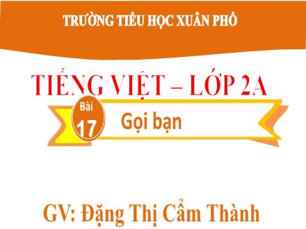 Bài giảng Tiếng Việt Lớp 2 (Kết nối tri thức) - Bài 17: Gọi bạn (Tiết 3+4) - Đặng Thị Cẩm Thành