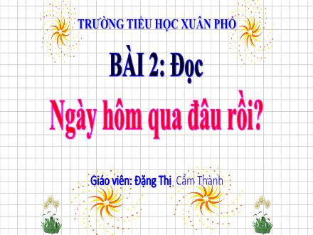 Bài giảng Tiếng Việt Lớp 2 (Kết nối tri thức) - Bài 2: Đọc: Ngày hôm qua đâu rồi? - Đặng Thị Cẩm Thành