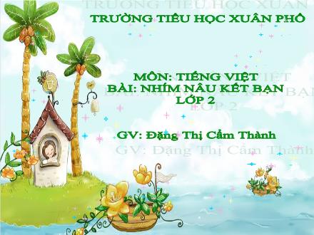 Bài giảng Tiếng Việt Lớp 2 (Kết nối tri thức) - Bài 20: Nhím nâu kết bạn (Tiết 3+4) - Đặng Thị Cẩm Thành