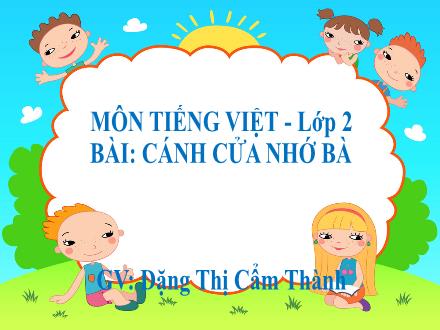 Bài giảng Tiếng Việt Lớp 2 (Kết nối tri thức) - Bài 29: Cánh cửa nhớ bà (Tiết 3+4) - Đặng Thị Cẩm Thành