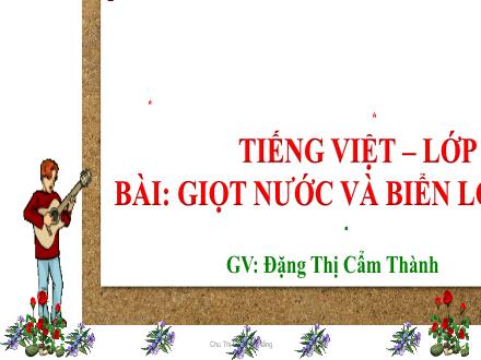 Bài giảng Tiếng Việt Lớp 2 (Kết nối tri thức) - Bài 5: Giọt nước và biển lớn (Tiết 3+4) - Đặng Thị Cẩm Thành