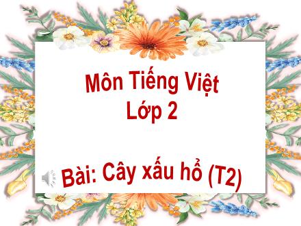 Bài giảng Tiếng Việt Lớp 2 (Kết nối tri thức) - Bài 7: Cây xấu hổ (Tiết 2) - Đặng Thị Cẩm Thành