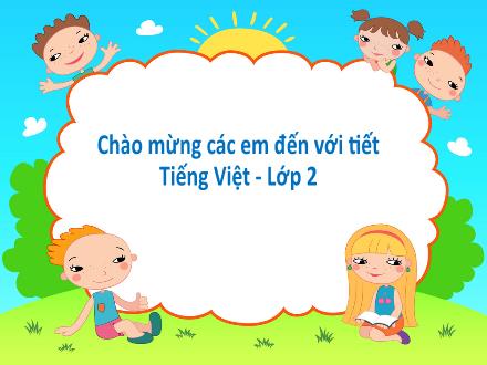 Bài giảng Tiếng Việt Lớp 2 (Kết nối tri thức) - Bài: Em mang về yêu thương - Năm học 2021-2022