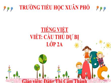 Bài giảng Tiếng Việt Lớp 2 (Kết nối tri thức) - Bài: Nghe – viết: Cầu thủ dự bị - Năm học 2021-2022 - Đặng Thị Cẩm Thành
