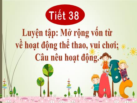 Bài giảng Tiếng Việt Lớp 2 (Kết nối tri thức) - Tiết 38: Luyện tập: Mở rộng vốn từ về hoạt động thể thao, vui chơi; Câu nêu hoạt động - Hương Thảo