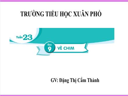 Bài giảng Tiếng Việt Lớp 2 (Kết nối tri thức) - Tuần 23, Bài 9: Vè chim (Tiết 1+2) - Đặng Thị Cẩm Thành