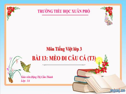 Bài giảng Tiếng Việt Lớp 3 (Kết nối tri thức) - Bài 13: Mèo đi câu cá (Tiết 3) - Đặng Thị Cẩm Thành
