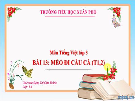 Bài giảng Tiếng Việt Lớp 3 (Kết nối tri thức) - Bài 13: Mèo đi câu cá (Tiết 1+2) - Đặng Thị Cẩm Thành