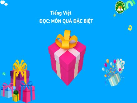 Bài giảng Tiếng Việt Lớp 3 (Kết nối tri thức) - Bài 18: Món quà đặc biệt (Tiết 2) - Đặng Thị Cẩm Thành