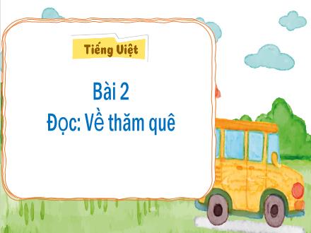 Bài giảng Tiếng Việt Lớp 3 (Kết nối tri thức) - Bài 2: Đọc: Về thăm quê - Hương Thảo